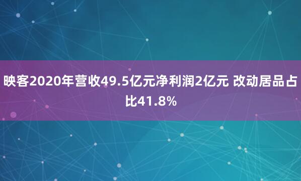 映客2020年营收49.5亿元净利润2亿元 改动居品占比41.8%